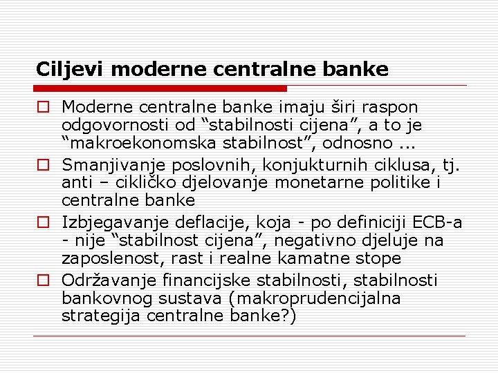 Ciljevi moderne centralne banke o Moderne centralne banke imaju širi raspon odgovornosti od “stabilnosti