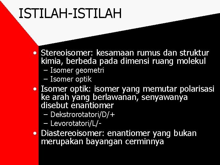 ISTILAH-ISTILAH • Stereoisomer: kesamaan rumus dan struktur kimia, berbeda pada dimensi ruang molekul –