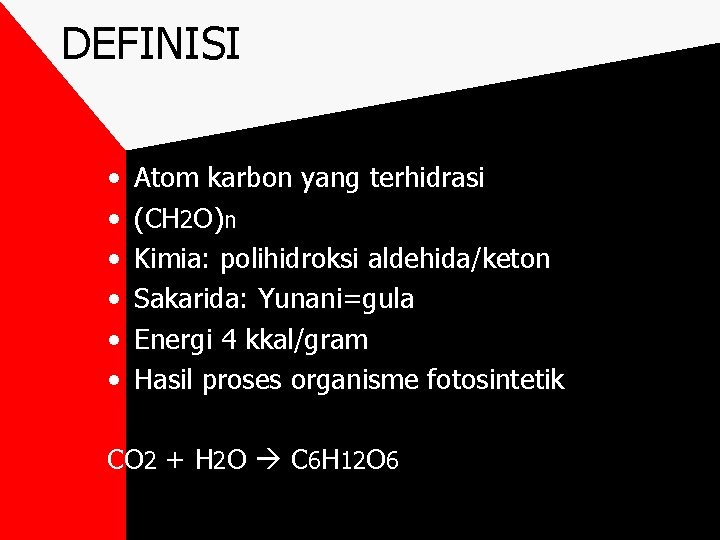 DEFINISI • • • Atom karbon yang terhidrasi (CH 2 O)n Kimia: polihidroksi aldehida/keton
