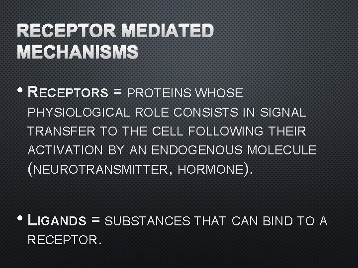 RECEPTOR MEDIATED MECHANISMS • RECEPTORS = PROTEINS WHOSE PHYSIOLOGICAL ROLE CONSISTS IN SIGNAL TRANSFER