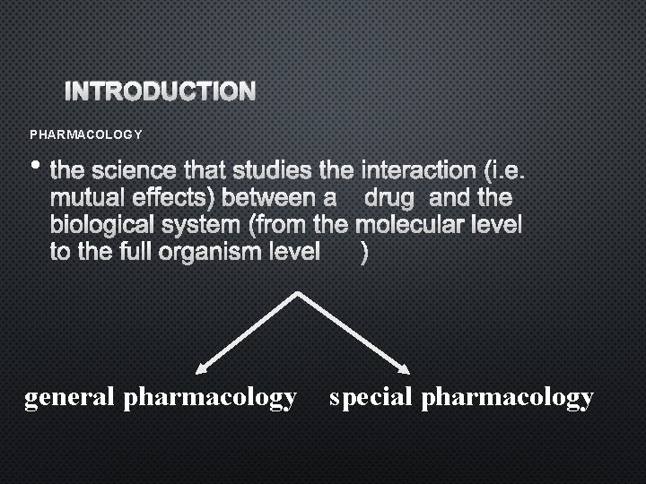 INTRODUCTION PHARMACOLOGY • general pharmacology special pharmacology 