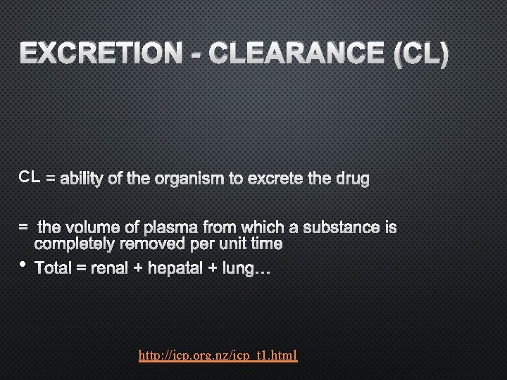 EXCRETION - CLEARANCE (CL) CL = ABILITY OF THE ORGANISM TO EXCRETE THE DRUG