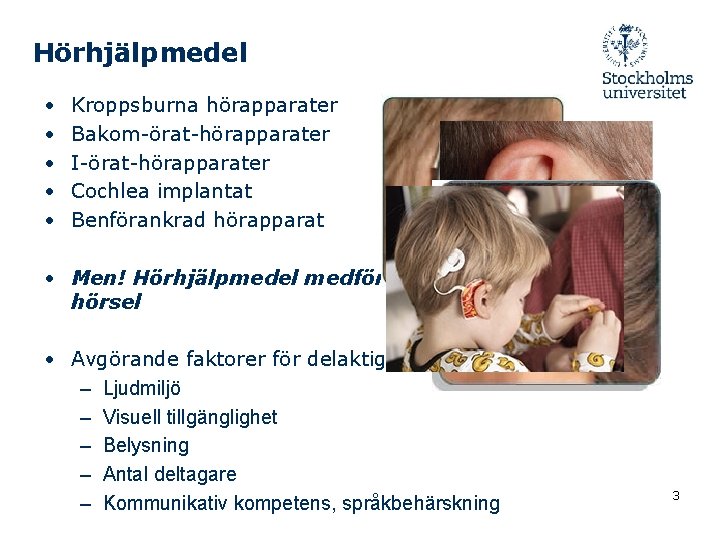 Hörhjälpmedel • • • Kroppsburna hörapparater Bakom-örat-hörapparater I-örat-hörapparater Cochlea implantat Benförankrad hörapparat • Men!