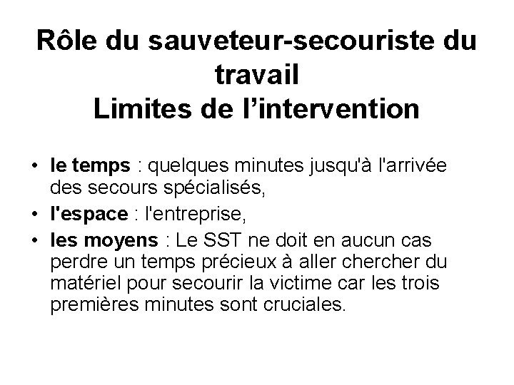 Rôle du sauveteur-secouriste du travail Limites de l’intervention • le temps : quelques minutes