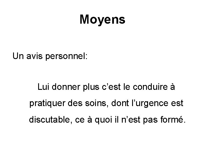 Moyens Un avis personnel: Lui donner plus c’est le conduire à pratiquer des soins,