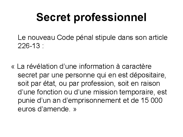 Secret professionnel Le nouveau Code pénal stipule dans son article 226 -13 : «