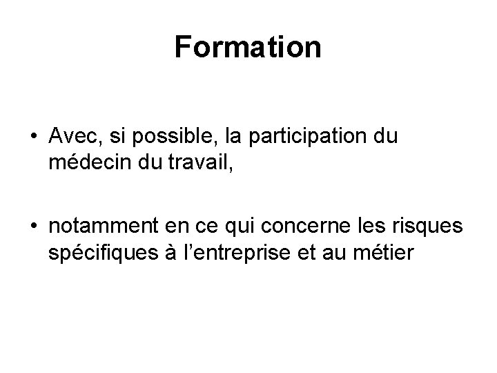 Formation • Avec, si possible, la participation du médecin du travail, • notamment en