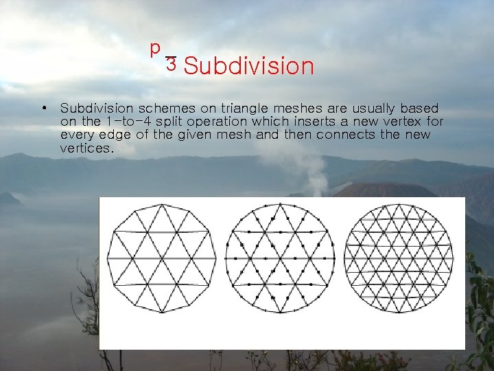 p 3 Subdivision • Subdivision schemes on triangle meshes are usually based on the