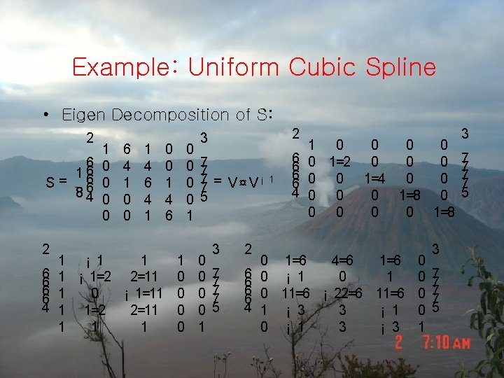Example: Uniform Cubic Spline • Eigen Decomposition of S: 2 6 16 S= 6