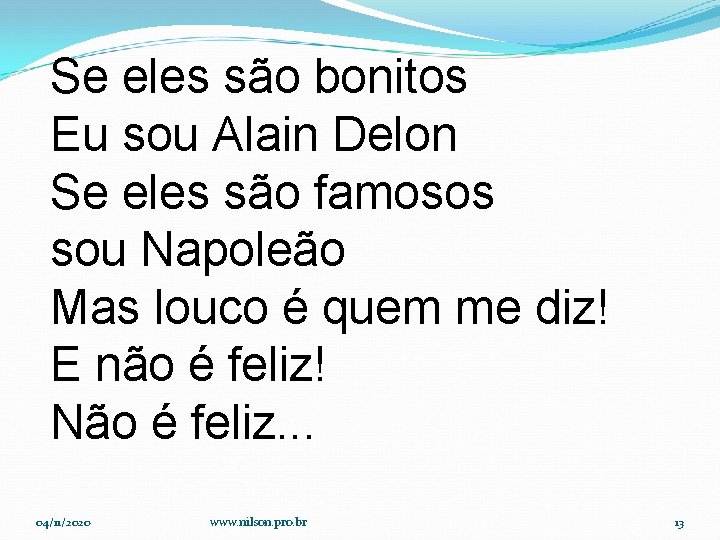 Se eles são bonitos Eu sou Alain Delon Se eles são famosos sou Napoleão