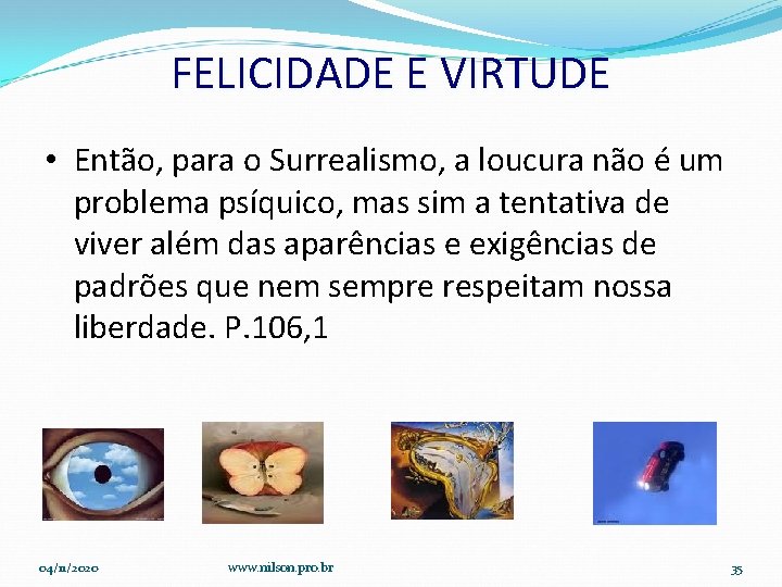 FELICIDADE E VIRTUDE • Então, para o Surrealismo, a loucura não é um problema