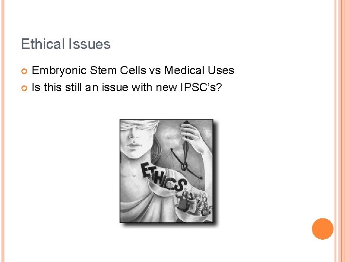 Ethical Issues Embryonic Stem Cells vs Medical Uses Is this still an issue with