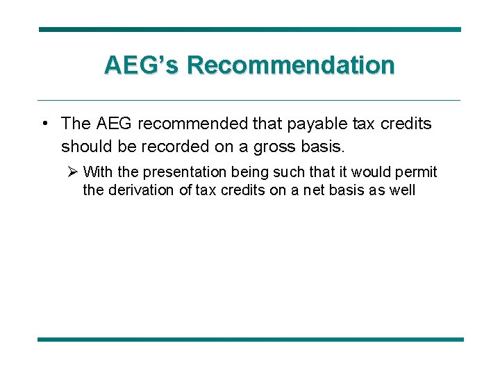 AEG’s Recommendation • The AEG recommended that payable tax credits should be recorded on