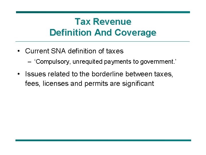 Tax Revenue Definition And Coverage • Current SNA definition of taxes – ‘Compulsory, unrequited