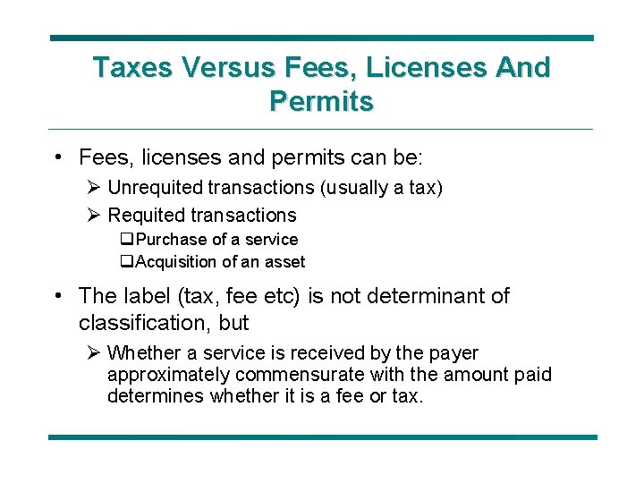 Taxes Versus Fees, Licenses And Permits • Fees, licenses and permits can be: Ø