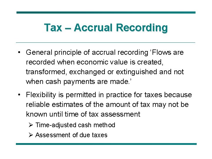 Tax – Accrual Recording • General principle of accrual recording ‘Flows are recorded when