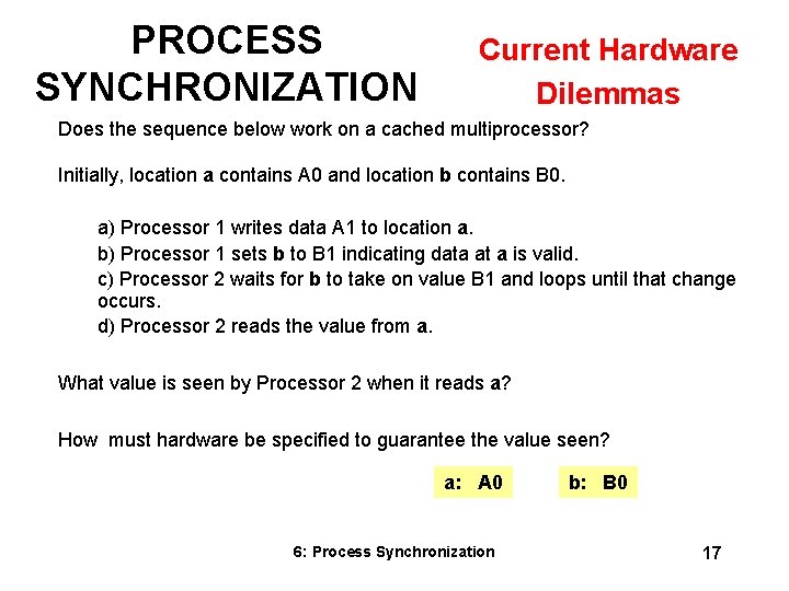 PROCESS SYNCHRONIZATION Current Hardware Dilemmas Does the sequence below work on a cached multiprocessor? PROCESS SYNCHRONIZATION Current Hardware Dilemmas Does the sequence below work on a cached multiprocessor?