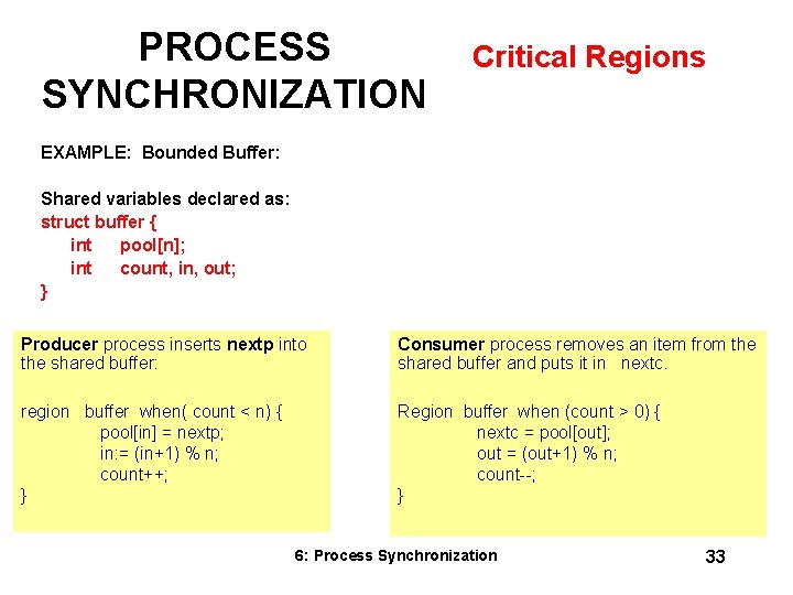 PROCESS SYNCHRONIZATION Critical Regions EXAMPLE: Bounded Buffer: Shared variables declared as: struct buffer { PROCESS SYNCHRONIZATION Critical Regions EXAMPLE: Bounded Buffer: Shared variables declared as: struct buffer {