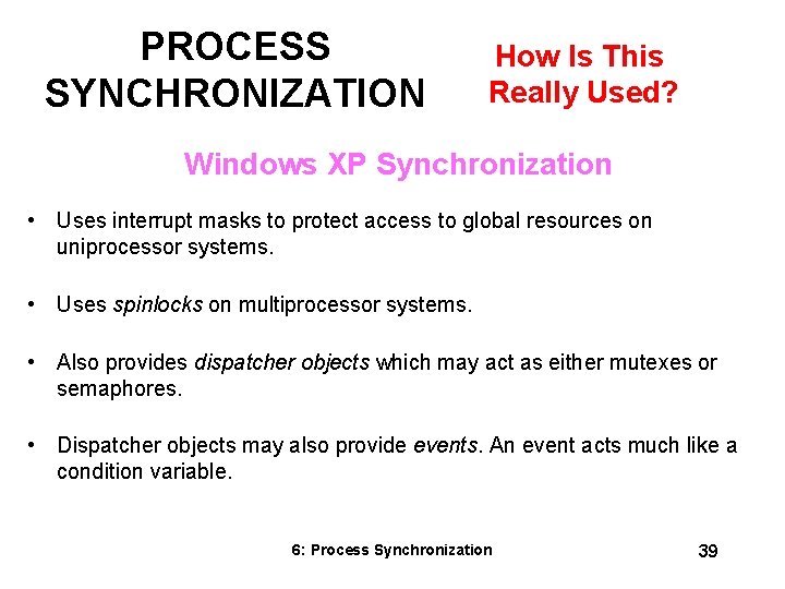 PROCESS SYNCHRONIZATION How Is This Really Used? Windows XP Synchronization • Uses interrupt masks PROCESS SYNCHRONIZATION How Is This Really Used? Windows XP Synchronization • Uses interrupt masks