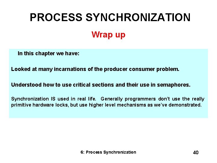 PROCESS SYNCHRONIZATION Wrap up In this chapter we have: Looked at many incarnations of PROCESS SYNCHRONIZATION Wrap up In this chapter we have: Looked at many incarnations of