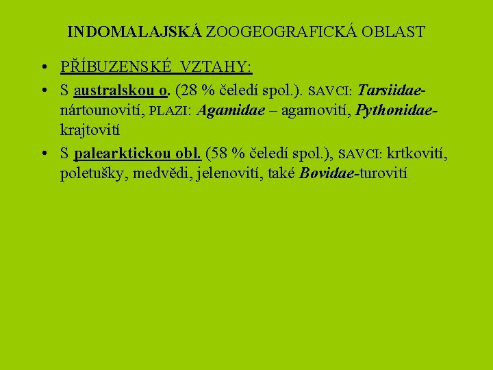 INDOMALAJSKÁ ZOOGEOGRAFICKÁ OBLAST • PŘÍBUZENSKÉ VZTAHY: • S australskou o. (28 % čeledí spol.