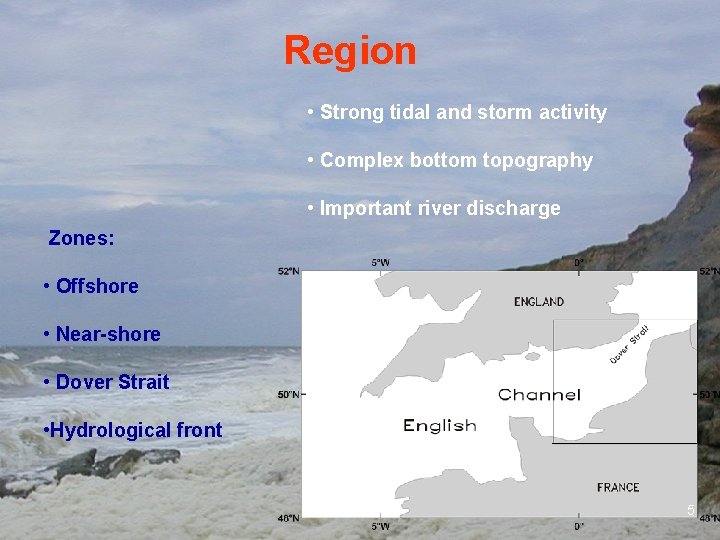 Region • Strong tidal and storm activity • Complex bottom topography • Important river