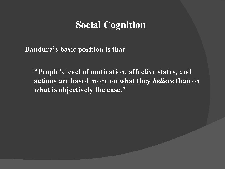 Social Cognition Bandura’s basic position is that “People's level of motivation, affective states, and