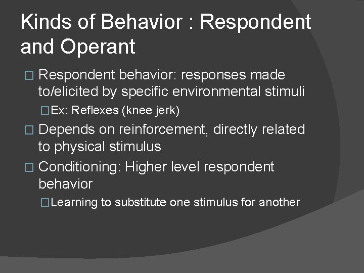 Kinds of Behavior : Respondent and Operant � Respondent behavior: responses made to/elicited by