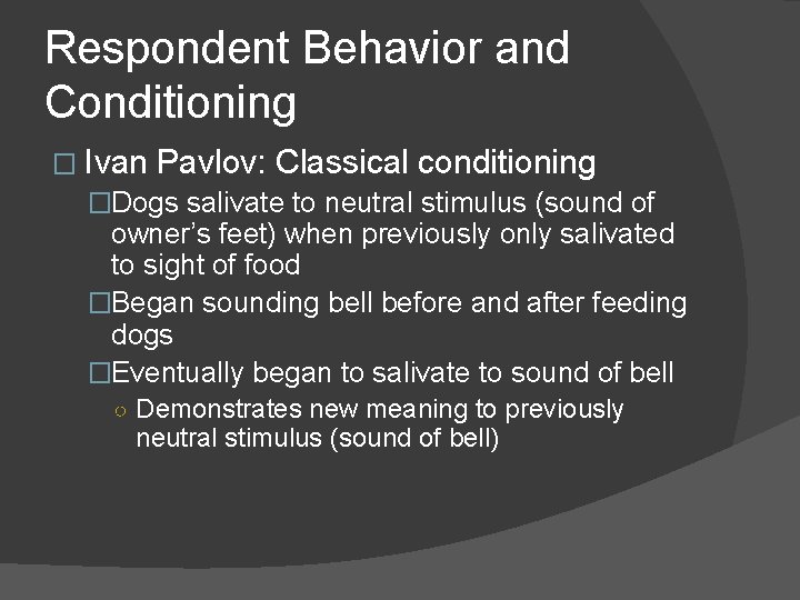 Respondent Behavior and Conditioning � Ivan Pavlov: Classical conditioning �Dogs salivate to neutral stimulus