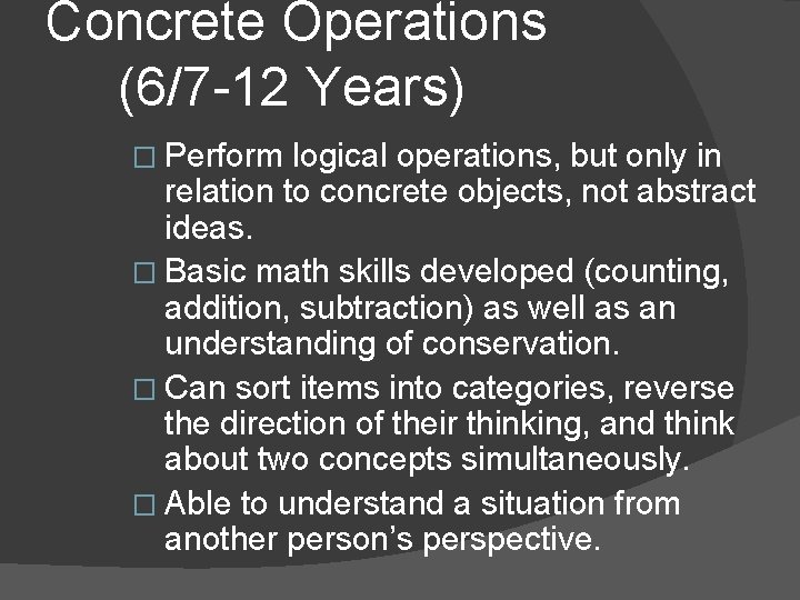Concrete Operations (6/7 -12 Years) � Perform logical operations, but only in relation to