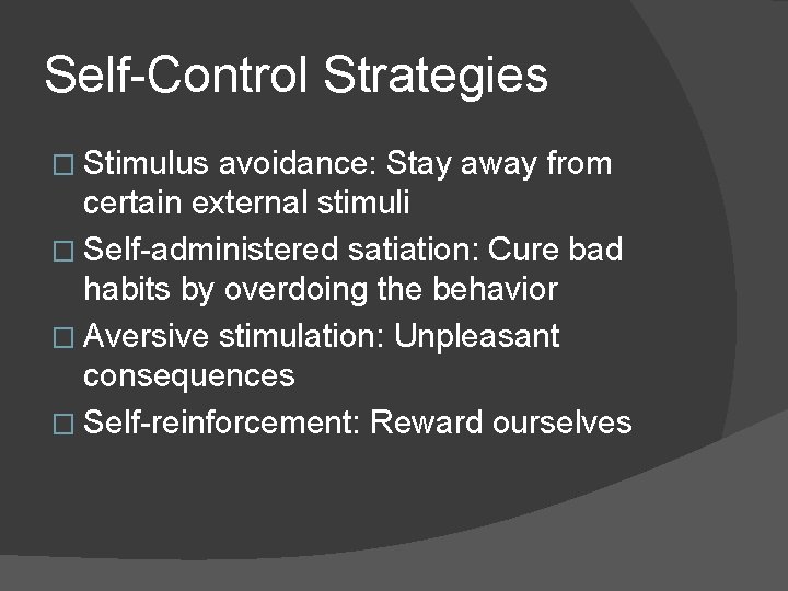 Self-Control Strategies � Stimulus avoidance: Stay away from certain external stimuli � Self-administered satiation: