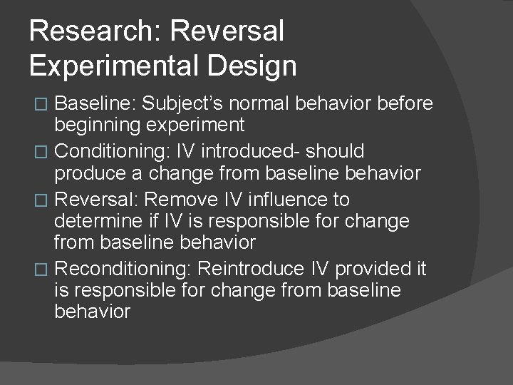 Research: Reversal Experimental Design Baseline: Subject’s normal behavior before beginning experiment � Conditioning: IV