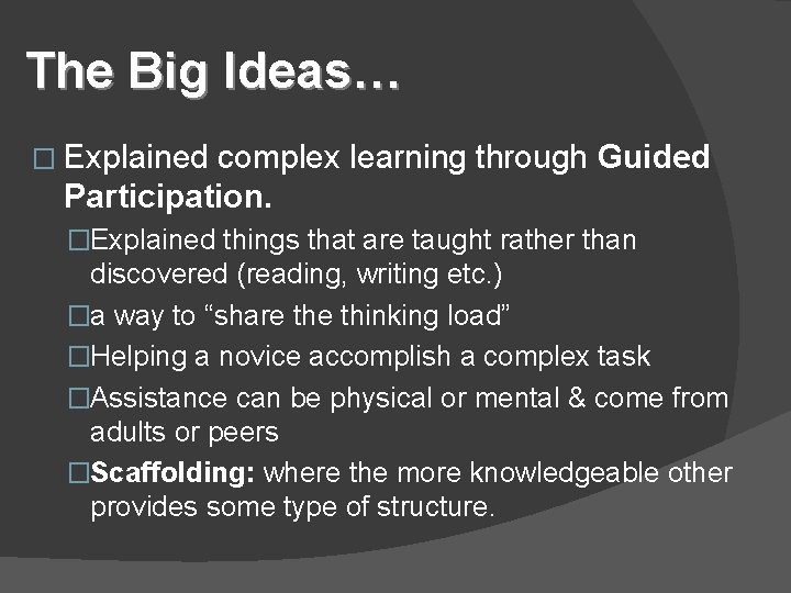 The Big Ideas… � Explained complex learning through Guided Participation. �Explained things that are