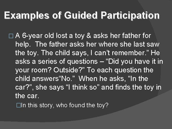 Examples of Guided Participation �A 6 -year old lost a toy & asks her