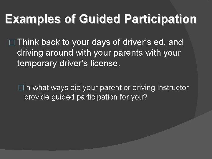 Examples of Guided Participation � Think back to your days of driver’s ed. and