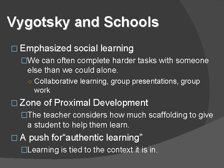 Vygotsky and Schools � Emphasized social learning �We can often complete harder tasks with