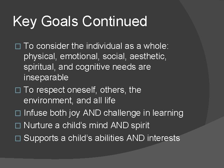 Key Goals Continued To consider the individual as a whole: physical, emotional, social, aesthetic,