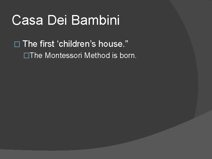 Casa Dei Bambini � The first ‘children’s house. ” �The Montessori Method is born.