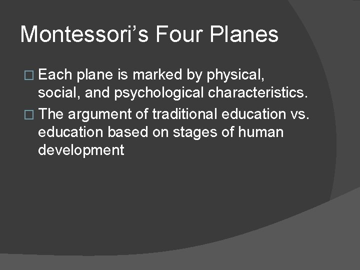 Montessori’s Four Planes � Each plane is marked by physical, social, and psychological characteristics.