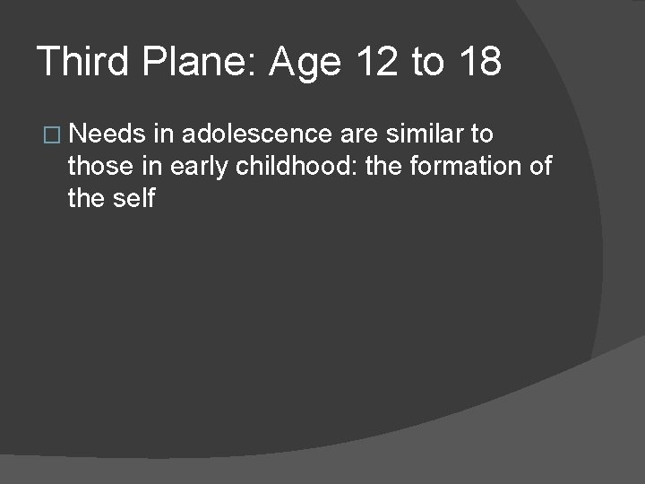 Third Plane: Age 12 to 18 � Needs in adolescence are similar to those