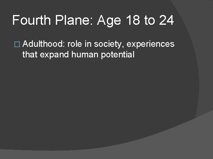 Fourth Plane: Age 18 to 24 � Adulthood: role in society, experiences that expand