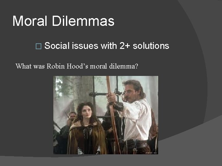 Moral Dilemmas � Social issues with 2+ solutions What was Robin Hood’s moral dilemma?