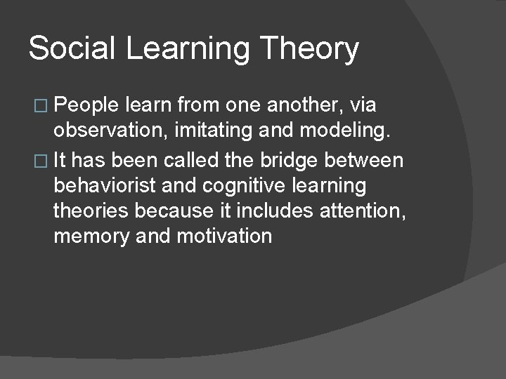 Social Learning Theory � People learn from one another, via observation, imitating and modeling.