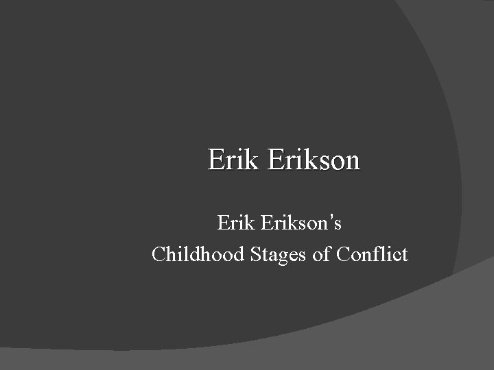 Erikson Erikson’s Childhood Stages of Conflict 