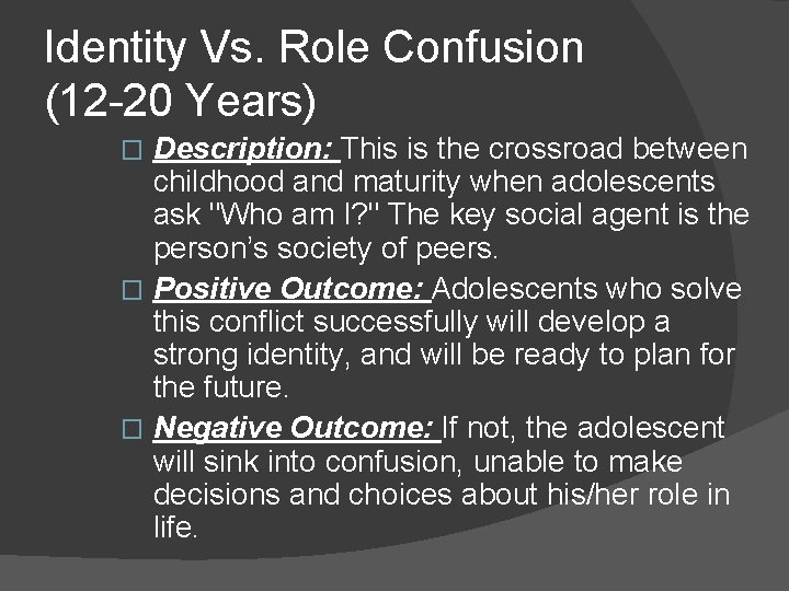 Identity Vs. Role Confusion (12 -20 Years) Description: This is the crossroad between childhood