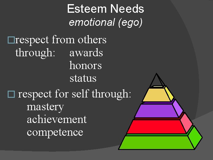 Esteem Needs emotional (ego) �respect from others through: awards honors status � respect for