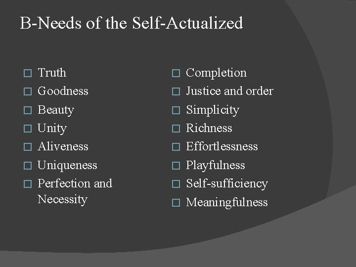 B-Needs of the Self-Actualized � � � � Truth Goodness Beauty Unity Aliveness Uniqueness