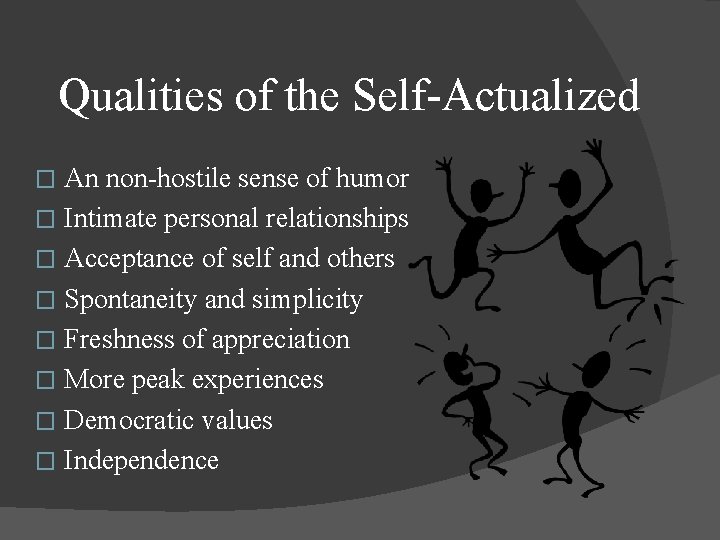 Qualities of the Self-Actualized An non-hostile sense of humor � Intimate personal relationships �