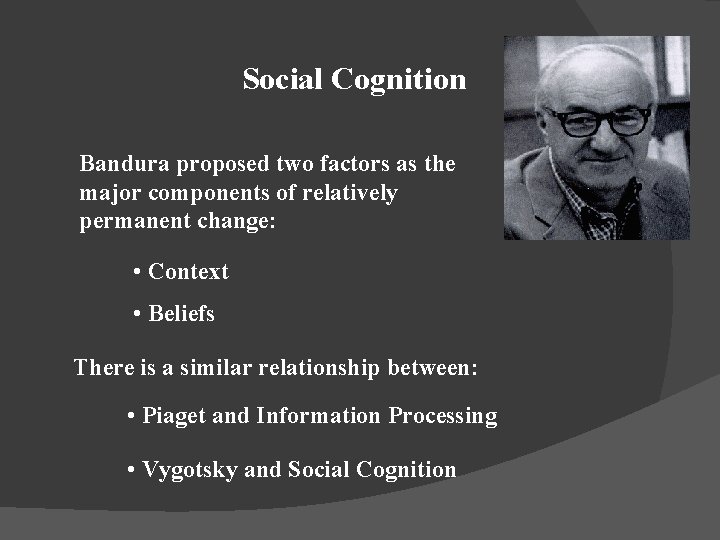 Social Cognition Bandura proposed two factors as the major components of relatively permanent change: