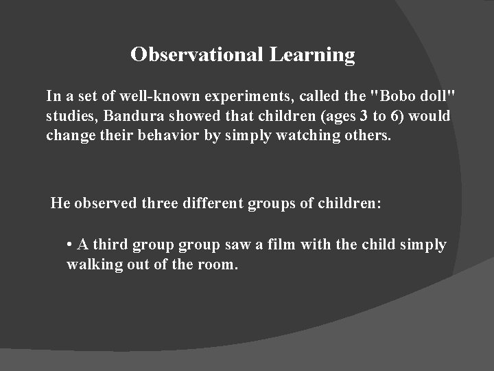 Observational Learning In a set of well-known experiments, called the "Bobo doll" studies, Bandura